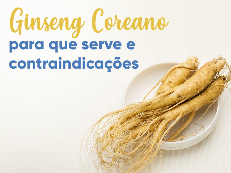 Ginseng Coreano: para que serve e contraindicações
